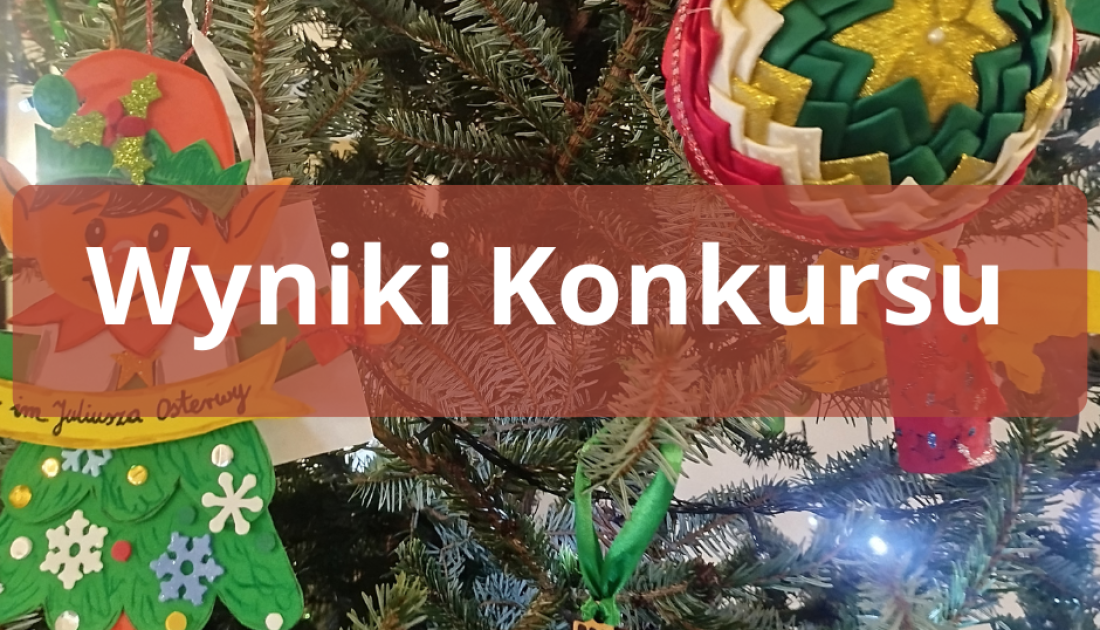 OGŁOSZENIE WYNIKÓW KONKURSU NA ŚWIĄTECZNĄ OZDOBĘ CHOINKOWĄ